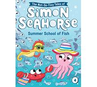 Summer School of Fish: Volume 4 (The Not-So-Tiny Tales of Simon Seahorse)