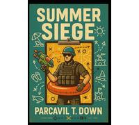 Summer Siege: Parcival Down’s Tactical Guide for Families, Singles, and the Chronically Sunburned (PARCIVAL'S SURVIVAL GUIDES)