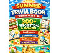 Summer Trivia Book for Kids Ages 6-10: 300+ Fun Questions & Answers to Beat Boredom, Reduce Screen Time, Boost Brain Power & Keep Kids Busy at Home, Travel & Vacation