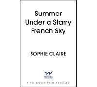 Summer Under a Starry French Sky : Get swept away this summer by this gorgeous second chance romance