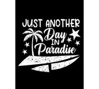 Summer Vacation Gifts JUST ANOTHER DAY IN PARADISE Notebook|Journal| Diary|Lined: Size 8.5 x11 Inches