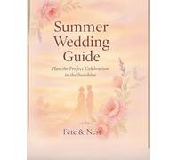 Summer Wedding Guide: Planning Checklist, Budget Planner & Outdoor Wedding Ideas: Plan the Perfect Celebration in the Sunshine