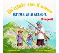 Summer with Grandpa - Un’estate con il nonno: An Italian English bilingual children's book (Italian Bilingual Books - Fostering Creativity in Kids)