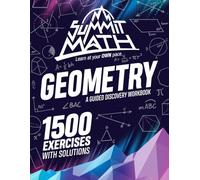 Summit Math Geometry | A Guided Discovery Workbook: 1,500 Exercises with Detailed Solutions