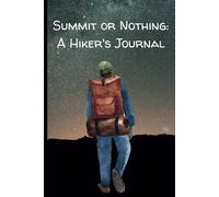 Summit or Nothing: A Hiker's Journal: Blank Lined Notebook Gift for Someone That Likes to Hike | 120 Pages for Amazing Notes and Stories