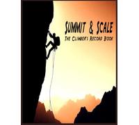 Summit & Scale: The Climbers Record Book: Track Your Climbs, Plan Your Expeditions, Reflect on Your Achievements