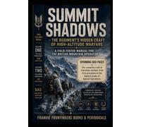 SUMMIT SHADOWS - The Regiment's Hidden Craft of High-Altitude Warfare: A Field-Tested Manual for the British Mountain Operator