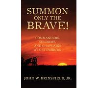 Summon Only the Brave!: Commanders, Soldiers, and Chaplains at Gettysburg