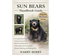 SUN BEARS HANDBOOK GUIDE: A Comprehensive Set of Practical Questions and Clear Explanations Addressing Common Curiosity, Misunderstanding, and Responsibility