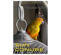 SUN CONURE HANDBOOK: DIscover the secrets behind handling Sun Conures