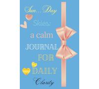 Sun...Day Skies: A Calm Journal for Daily Clarity: A Peaceful, Grounding, Gentle Blue Notebook Perfect for Self-Care, Reflection, Mindfulness and ... of Daily Writing, Affirmations and Gratitude