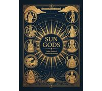 Sun Gods: Solar Gods of World Mythology