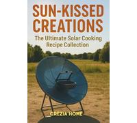 Sun-Kissed Creations: The Ultimate Solar Cooking Recipe Collection