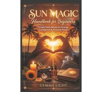 Sun Magic Handbook for Beginners: Simple Daily Rituals for Energy, Confidence & Personal Power (The Cosmic Magic Handbook Series)