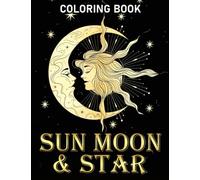 Sun Moon & Star Coloring Book: Miracle Of The Sun And Moon Coloring Pages With Beautiful Illustrations For Adults | Release Pressure And Stressful