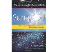 Sun of gOd: Discover the Self-Organizing Consciousness That Underlies Everything by Gregory Sams (2009-05-01)