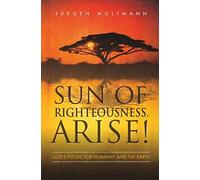 Sun of Righteousness, Arise!: God's Future for Humanity and the Earth