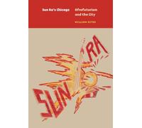 Sun Ra's Chicago: Afrofuturism and the City (Historical Studies of Urban America)