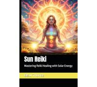 Sun Reiki: Mastering Reiki Healing with Solar Energy