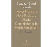 Sun, Sand and Somals: Leaves From the Note-Book of a District Commissioner in British Somaliland