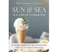 SUN & SEA Ice Cream Cookbook, The Hamptons Edition: 60 homemade ice cream Recipes Churn & No-Churn Made Easy (The Sun & Sea Ice Cream Cookbook & Travel Guides)