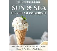SUN & SEA Ice Cream Cookbook, The Hamptons Edition: 60 homemade ice cream Recipes Churn & No-Churn Made Easy (The Sun & Sea Ice Cream Cookbook & Travel Guides)