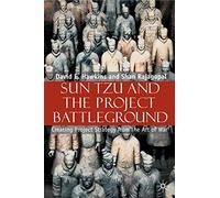 SUN TZU AND THE PROJECT BATTLEGROUND: Creating Project Strategy from 'The Art of War'