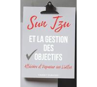 Sun Tzu et la Gestion des Objectifs: Atteindre et Dépasser ses Limites