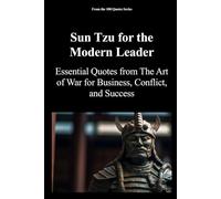 Sun Tzu for the Modern Leader: Essential Quotes from The Art of War for Business, Conflict, and Success (The 100 Quotes Series)