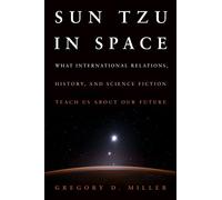 Sun Tzu in Space: What International Relations, History, and Science Fiction Teach us about our Future