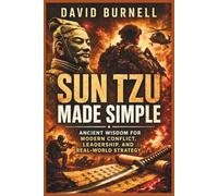 Sun Tzu Made Simple: Ancient Wisdom for Modern Conflict, Leadership, and Real-World Strategy