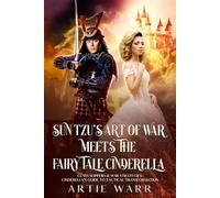 Sun Tzu’s “The Art of War” Meets the “Cinderella” Fairy Tale: Lessons in Winning Through Strategy, Deception & the Power of Transformation (Art of War vs Fairy Tales)