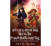 Sun Tzu’s “The Art of War” Meets the “Puss in Boots” Fairy Tale: The Art of Trickery & Triumph: Tactical Lessons From A Cunning Cat (Art of War vs Fairy Tales)