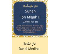 Sunan Ibn Majah II (Libri da 15 a 37): Carità, Manumissione, Punizioni legali, Eredità, Ḥajj, Cibo, Bevande, Medicina, Abito, Supplica, Sogni, Tribolazioni e Zuhd (traduzione)