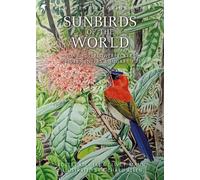 Sunbirds of the World : Sunbirds, Flowerpeckers, Spiderhunters and Sugarbirds, Second Edition