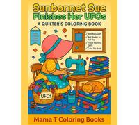 Sunbonnet Sue Finishes Her UFOs: A Quilter’s Coloring Journey Through Unfinished Objects (Sunbonnet Sue Coloring Book Series-This beloved collection celebrates the timeless spirit of Sunbonnet Sue)