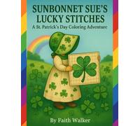 Sunbonnet Sue’s Lucky Stitches: A St. Patrick’s Day Coloring Book Adventure: A Charming Patchwork Coloring Book: Celebration of Luck, Shamrocks, Four ... the timeless spirit of Sunbonnet Sue)