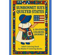 Sunbonnet Sue's Quilted States A 50 State Coloring Journey: A Patriotic Patchwork Adventure Featuring All 50 U.S. States, Quilts, Americana, and Folk ... Books: A Collection of Artful Escapes)