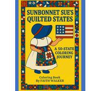 Sunbonnet Sue's Quilted States A 50 State Coloring Journey: A Patriotic Patchwork Coloring Book Adventure Featuring All 50 U.S. States, Quilts, ... the timeless spirit of Sunbonnet Sue)