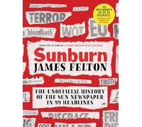 Sunburn: The unofficial history of the Sun newspaper in 99 headlines