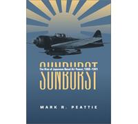 Sunburst: The Rise of Japanese Naval Air Power, 1909-1941