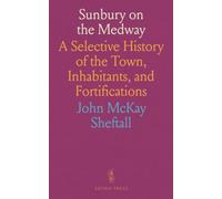Sunbury on the Medway: A Selective History of the Town, Inhabitants, and Fortifications