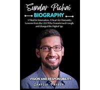 SUNDAR PICHAI BIOGRAPHY: A Mind for Innovation, A Heart for Humanity: Lessons from the CEO Who Transformed Google and changed the Digital Age