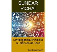 Sundar Pichai: L’Intelligence Artificielle au Service de Tous (Histoire, société et politique)