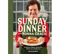 Sunday Dinner with Nonna Gracie : Traditional Italian Recipes for Gathering and Sharing