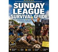 Sunday League Survival Guide: For Bad Referees, Terrible Tackles & Legendary Matchdays