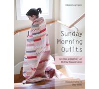 Sunday Morning Quilts : 16 Modern Scrap Projects • Sort, Store, and Use Every Last Bit of Your Treasured Fabrics