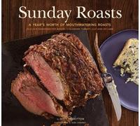 Sunday Roasts: A Year's Worth of Mouthwatering Roasts, from Old-Fashioned Pot Roasts to Glorious Turkeys, and Legs of Lamb