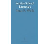 Sunday-School Essentials: What Every Sunday-School Teacher and Superintendent Needs the Most in Order to Win Success