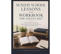 Sunday School Lessons and Workbook for Adults 2027: 52 Weekly Bible Study Sessions, Reflection Questions, Practical Faith Exercises, and Everyday Christian Living